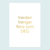 Verden trenger flere som deg