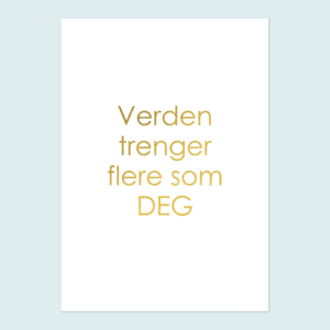 Verden trenger flere som deg